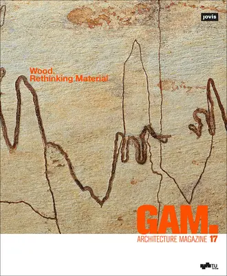 Gam. 17: Drevo. Prehodnotenie materiálu - Gam. 17: Wood. Rethinking Material