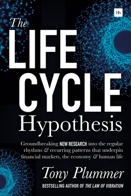 Hypotéza životného cyklu: Prelomový nový výskum pravidelných rytmov a opakujúcich sa vzorcov, ktoré sú základom finančných trhov, ekonómie - The Life Cycle Hypothesis: Groundbreaking New Research Into the Regular Rhythms and Recurring Patterns That Underpin Financial Markets, the Econo