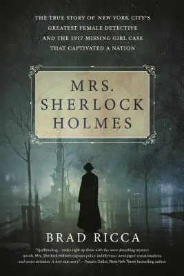 Pani Sherlocková Holmesová: Pravdivý príbeh najväčšej detektívky v New Yorku a prípad zmiznutého dievčaťa z roku 1917, ktorý zaujal celý národ - Mrs. Sherlock Holmes: The True Story of New York City's Greatest Female Detective and the 1917 Missing Girl Case That Captivated a Nation