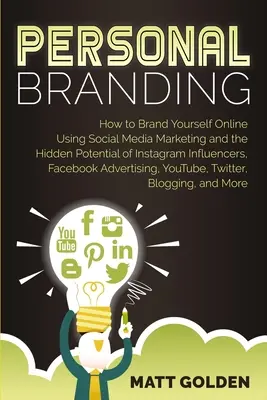 Osobný branding: Ako si vytvoriť značku online pomocou marketingu v sociálnych médiách a skrytého potenciálu influencerov na Instagrame, Facebooku - Personal Branding: How to Brand Yourself Online Using Social Media Marketing and the Hidden Potential of Instagram Influencers, Facebook