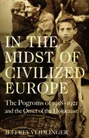 Uprostred civilizovanej Európy: Pogromy na Ukrajine v rokoch 1918 - 1921 a začiatok holokaustu - In the Midst of Civilized Europe - The Pogroms of 1918-1921 and the Onset of the Holocaust