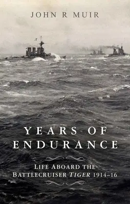 Roky vytrvalosti: Život na palube krížnika Tiger 1914-16 - Years of Endurance: Life Aboard the Battlecruiser Tiger 1914-16