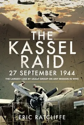 Nájazd na Kassel, 27. september 1944: Najväčšie straty skupiny USAAF na akejkoľvek misii v druhej svetovej vojne - The Kassel Raid, 27 September 1944: The Largest Loss by USAAF Group on Any Mission in WWII