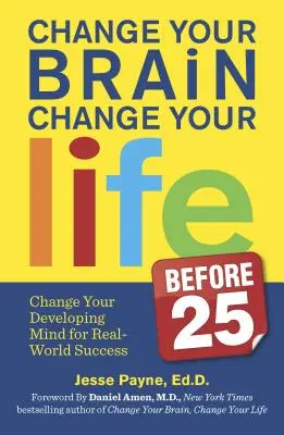 Zmeň svoj mozog, zmeň svoj život (do 25 rokov): Zmeňte svoju rozvíjajúcu sa myseľ pre úspech v reálnom svete - Change Your Brain, Change Your Life (Before 25): Change Your Developing Mind for Real-World Success