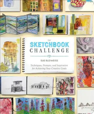 Skicárska výzva: Techniky, podnety a inšpirácie na dosiahnutie vašich tvorivých cieľov - The Sketchbook Challenge: Techniques, Prompts, and Inspiration for Achieving Your Creative Goals