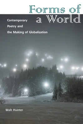 Formy sveta: Súčasná poézia a vytváranie globalizácie - Forms of a World: Contemporary Poetry and the Making of Globalization