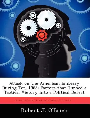 Útok na americké veľvyslanectvo počas TET, 1968: Taktické víťazstvo sa zmenilo na politickú porážku - Attack on the American Embassy During TET, 1968: Factors That Turned a Tactical Victory Into a Political Defeat