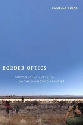 Hraničná optika: Kultúry sledovania na americko-mexickej hranici - Border Optics: Surveillance Cultures on the Us-Mexico Frontier
