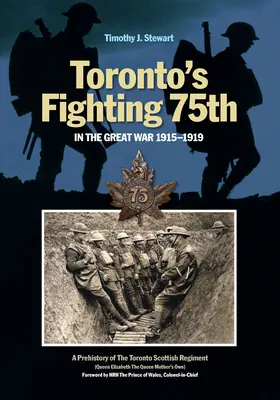 Toronto's Fighting 75th in the Great War: A Prehistory of the Toronto Scottish Regiment (Queen Elizabeth the Queen Mother's Own) (Bojujúci 75. torontský pluk vo Veľkej vojne: Prehistória torontského škótskeho pluku (Vlastný pluk kráľovnej Alžbety, kráľovnej matky)) - Toronto's Fighting 75th in the Great War: A Prehistory of the Toronto Scottish Regiment (Queen Elizabeth the Queen Mother's Own)