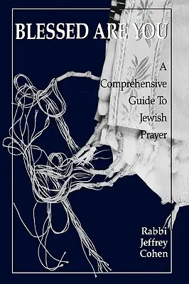 Blahoslavení ste: Komplexný sprievodca židovskou modlitbou - Blessed Are You: A Comprehensive Guide to Jewish Prayer