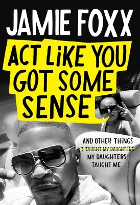 Správaj sa, akoby si mal rozum: A iné veci, ktoré ma naučili moje dcéry - Act Like You Got Some Sense: And Other Things My Daughters Taught Me