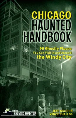 Príručka o strašidlách v Chicagu: Strašidelná príručka: 99 strašidelných miest, ktoré môžete navštíviť vo veternom meste a jeho okolí - Chicago Haunted Handbook: 99 Ghostly Places You Can Visit in and Around the Windy City
