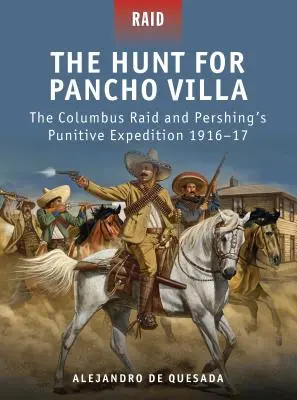 Hon na Pancho Villu: Kolumbov nájazd a Pershingova trestná výprava 1916-17 - The Hunt for Pancho Villa: The Columbus Raid and Pershing's Punitive Expedition 1916-17