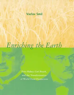Obohacovanie Zeme: Fritz Haber, Carl Bosch a transformácia svetovej produkcie potravín - Enriching the Earth: Fritz Haber, Carl Bosch, and the Transformation of World Food Production