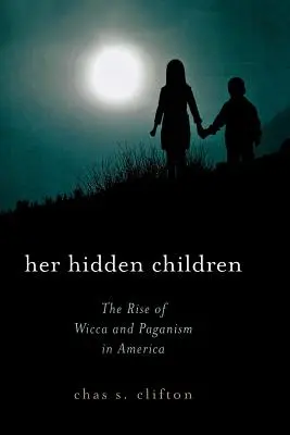 Jej skryté deti: Skryté tajomstvá: Vzostup wiccy a pohanstva v Amerike - Her Hidden Children: The Rise of Wicca and Paganism in America
