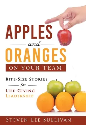 Jablká a pomaranče vo vašom tíme: Príbehy na skusy pre životodarné vedenie - Apples and Oranges on Your Team: Bite-Size Stories for Life-Giving Leadership