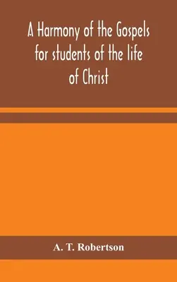 Súlad evanjelií pre študentov Kristovho života: na základe Broadusovej harmónie v revidovanej verzii - A harmony of the Gospels for students of the life of Christ: based on the Broadus Harmony in the revised version