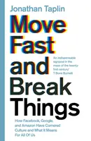 Move Fast and Break Things - How Facebook, Google and Amazon Have Cornered Culture and What It Means For All Of Us - Move Fast and Break Things - How Facebook, Google, and Amazon Have Cornered Culture and What It Means For All Of Us