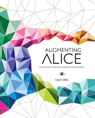 Augmenting Alice: Budúcnosť identity, skúsenosti a reality - Augmenting Alice: The Future of Identity, Experience and Reality