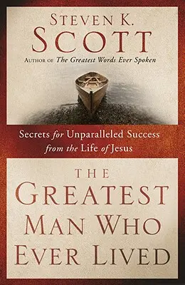 Najväčší muž, ktorý kedy žil: Tajomstvá nevídaného úspechu z Ježišovho života - The Greatest Man Who Ever Lived: Secrets for Unparalleled Success from the Life of Jesus