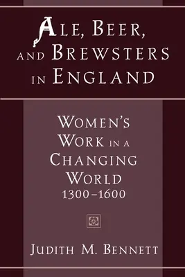Pivo, pivo a pivovarníci v Anglicku: Ženy v meniacom sa svete, 1300-1600 - Ale, Beer, and Brewsters in England: Women's Work in a Changing World, 1300-1600
