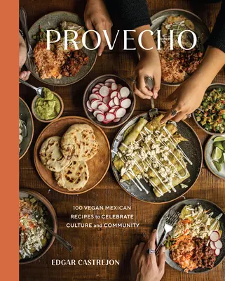 Provecho: 100 vegánskych mexických receptov na oslavu kultúry a komunity [kuchárska kniha] - Provecho: 100 Vegan Mexican Recipes to Celebrate Culture and Community [A Cookbook]