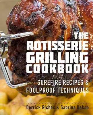 The Rotisserie Grill Cookbook: Knižka na grilovanie: Surefire Recipes and Foolproof Techniques - The Rotisserie Grilling Cookbook: Surefire Recipes and Foolproof Techniques