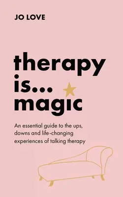 Terapia je... Mágia: Základný sprievodca vzostupmi, pádmi a život meniacimi zážitkami z terapie rozhovorom - Therapy Is... Magic: An Essential Guide to the Ups, Downs and Life-Changing Experiences of Talking Therapy