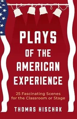 Hry z americkej skúsenosti: 25 fascinujúcich scén do triedy alebo na javisko - Plays of the American Experience: 25 Fascinating Scenes for the Classroom or Stage