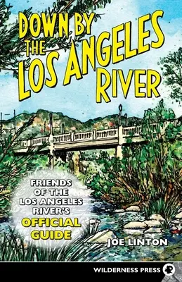 Dolu pri rieke Los Angeles: Priatelia losangeleských riek: oficiálny sprievodca - Down by the Los Angeles River: Friends of the Los Angeles Rivers Official Guide
