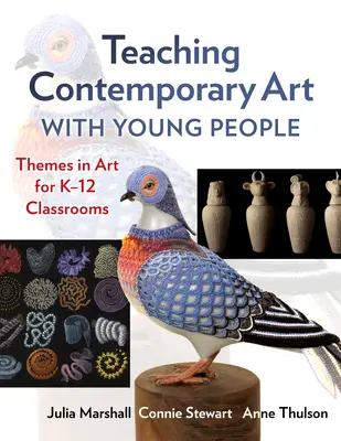 Vyučovanie súčasného umenia s mládežou: Témy v umení pre triedy K-12 - Teaching Contemporary Art with Young People: Themes in Art for K-12 Classrooms