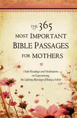 365 najdôležitejších biblických pasáží pre matky: Denné čítania a meditácie o prežívaní celoživotného požehnania byť mamou - The 365 Most Important Bible Passages for Mothers: Daily Readings and Meditations on Experiencing the Lifelong Blessings of Being a Mom