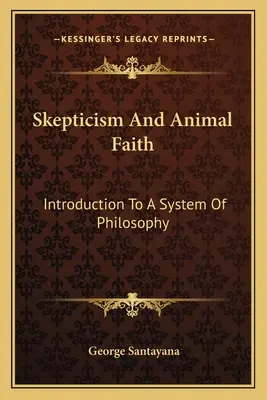 Skepticizmus a živočíšna viera: Úvod do filozofického systému - Skepticism and Animal Faith: Introduction to a System of Philosophy