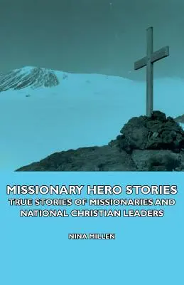 Príbehy misionárskych hrdinov - skutočné príbehy misionárov a národných kresťanských vodcov - Missionary Hero Stories - True Stories of Missionaries and National Christian Leaders