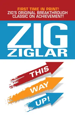 Táto cesta hore! Zigova originálna prelomová klasika o dosahovaní úspechov - This Way Up!: Zig's Original Breakthrough Classic on Achievement