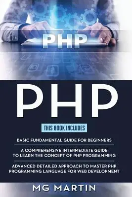 PHP: Kompletný sprievodca pre začiatočníkov, stredne pokročilých a pokročilých Podrobný prístup k ovládnutiu programovania v PHP - PHP: The Complete Guide for Beginners, Intermediate and Advanced Detailed Approach To Master PHP Programming