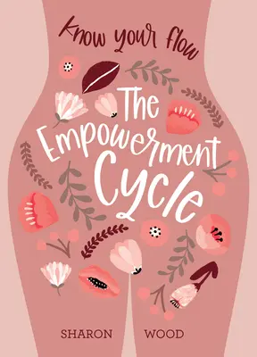 Cyklus posilnenia: Poznajte svoj cyklus (sprievodca krok za krokom, ktorý vám pomôže zmapovať a pochopiť váš menštruačný cyklus) - The Empowerment Cycle: Know Your Flow (a Step-By-Step Guide to Chart & Understand Your Menstrual Cycle)