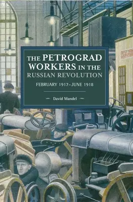 Petrohradskí robotníci v ruskej revolúcii: Február 1917 - jún 1918 - The Petrograd Workers in the Russian Revolution: February 1917-June 1918