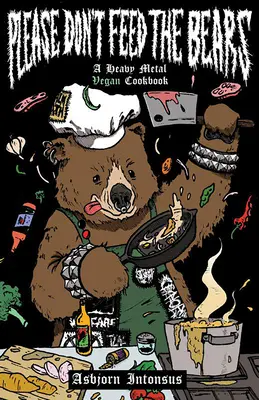 Prosím, nekŕmte medvede: Vegánska kuchárka o ťažkých kovoch - Please Don't Feed the Bears: A Heavy Metal Vegan Cookbook
