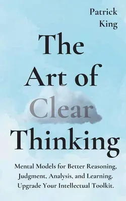 Umenie jasného myslenia: Mentálne modely pre lepšie uvažovanie, úsudok, analýzu a učenie. Upgrade Your Intellectual Toolkit. - The Art of Clear Thinking: Mental Models for Better Reasoning, Judgment, Analysis, and Learning. Upgrade Your Intellectual Toolkit.