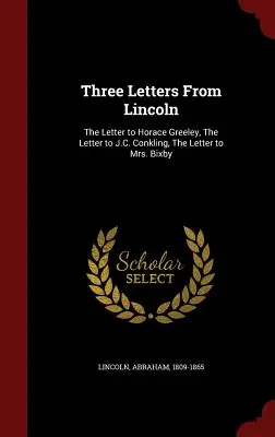 Tri Lincolnove listy: List Horacovi Greeleymu, List J. C. Conklingovi, List pani Bixbyovej - Three Letters from Lincoln: The Letter to Horace Greeley, the Letter to J.C. Conkling, the Letter to Mrs. Bixby