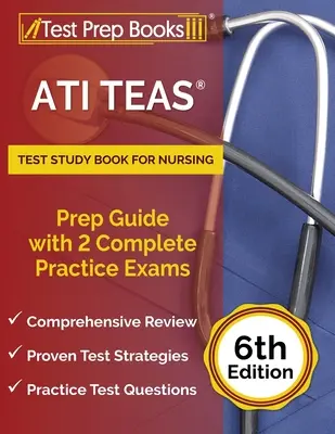 ATI TEAS Test Study Book for Nursing (Študijná kniha k testom ATI TEAS pre zdravotné sestry): Príručka na prípravu s 2 kompletnými cvičnými skúškami [6. vydanie] - ATI TEAS Test Study Book for Nursing: Prep Guide with 2 Complete Practice Exams [6th Edition]
