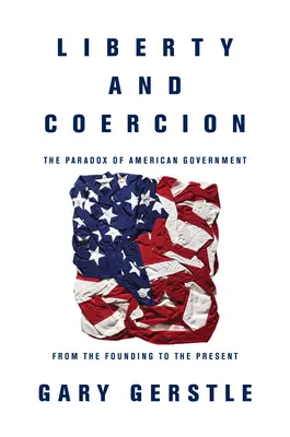 Sloboda a nátlak: Paradox americkej vlády od založenia po súčasnosť - Liberty and Coercion: The Paradox of American Government from the Founding to the Present