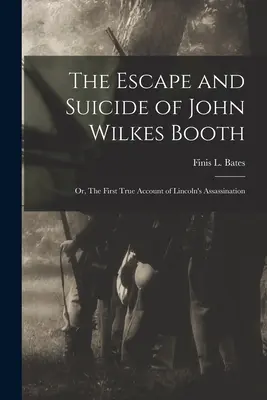 Útek a samovražda Johna Wilkesa Bootha: alebo prvý pravdivý opis atentátu na Lincolna (Bates Finis L. (Finis Langdon)) - The Escape and Suicide of John Wilkes Booth: or, The First True Account of Lincoln's Assassination (Bates Finis L. (Finis Langdon))