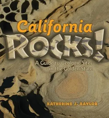 California Rocks! Sprievodca po geologických lokalitách v Zlatom štáte - California Rocks!: A Guide to Geologic Sites in the Golden State