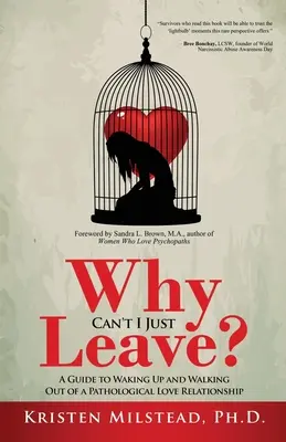 Prečo nemôžem jednoducho odísť: Príručka, ako sa prebudiť a odísť z patologického milostného vzťahu - Why Can't I Just Leave: A Guide to Waking Up and Walking Out of a Pathological Love Relationship