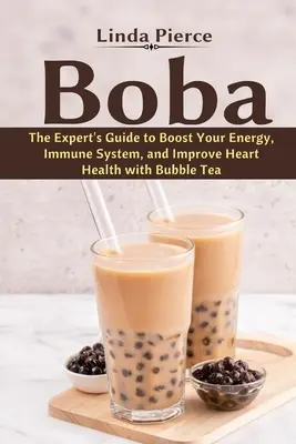 Boba: Boba: Sprievodca experta na zvýšenie energie, posilnenie imunitného systému a zlepšenie zdravia srdca pomocou bublinkového čaju - Boba: The Expert's Guide to boost your Energy, Immune System and improve Heart Health with Bubble Tea