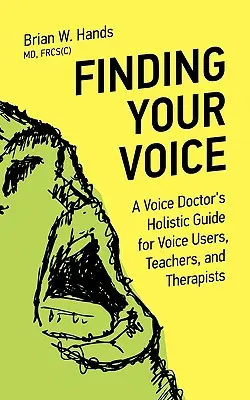 Nájsť svoj hlas: Hlasový lekár: holistický sprievodca pre používateľov hlasu, učiteľov a terapeutov - Finding Your Voice: A Voice Doctor's Holistic Guide for Voice Users, Teachers, and Therapists