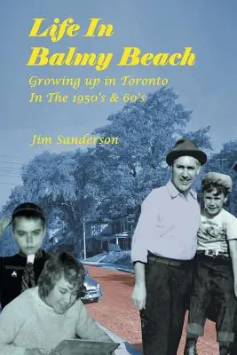 Život na Balmy Beach: (Vyrastanie v Toronte v 50. a 60. rokoch) - Life in Balmy Beach: (Growing up in Toronto in the 1950'S and 60'S)