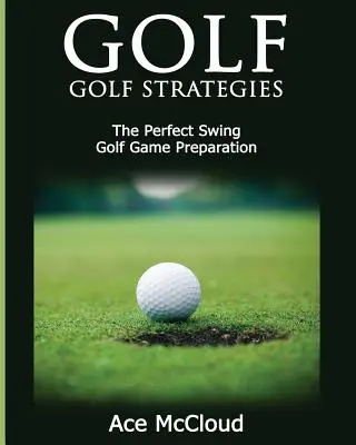 Golf: Golfové stratégie: Golfové stratégie: Dokonalý švih: Príprava na golfovú hru - Golf: Golf Strategies: The Perfect Swing: Golf Game Preparation